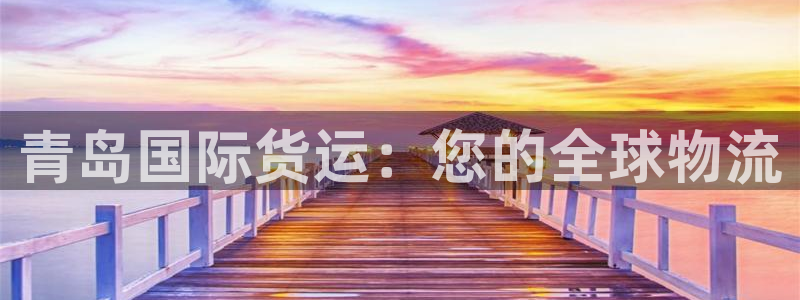 尊龙t200：青岛国际货运：您的全球物流