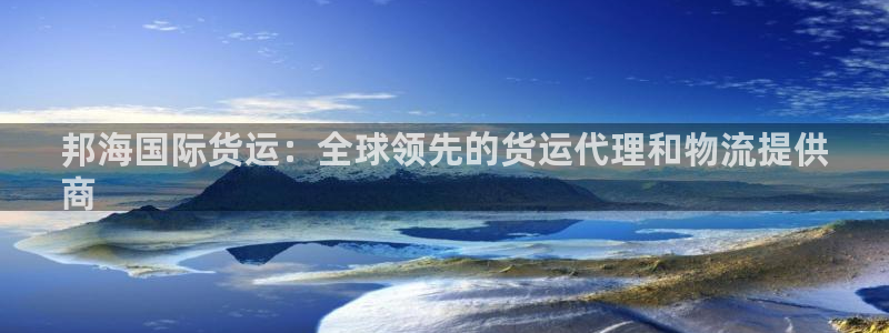 尊龙专访视频：邦海国际货运：全球领先的货运代理和物流提供